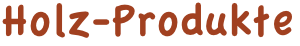Holz-Produkte